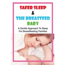(영문도서) Safer Sleep & The Breastfed Baby: A Gentle Approach To Sleep For Breastfeeding Families: How ... Paperback, Independently Published, English, 9798503540413