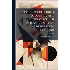 (영문도서)Logic For Children Deductive And Inductive The Substance Of Two Addresses To T... Paperback, Hutson Street Press, English, 9781024574432