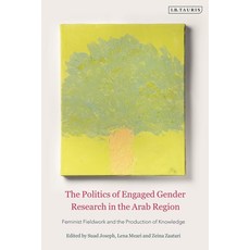 (영문도서) The Politics of Engaged Gender Research in the Arab Region: Feminist Fieldwork and the Produc... Hardcover, I. B. Tauris & Company, English, 9780755645237