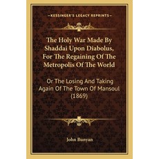 (영문도서) The Holy War Made By Shaddai Upon Diabolus For The Regaining Of The Metropolis Of The World:... Paperback, Kessinger Publishing, English, 9781163949870