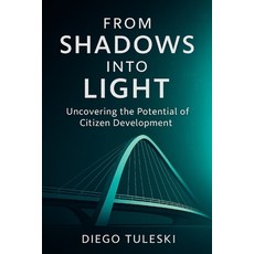 (영문도서)From Shadows Into Light: Uncovering the Potential of Citizen Development Paperback, Independently Published, English, 9798286390472