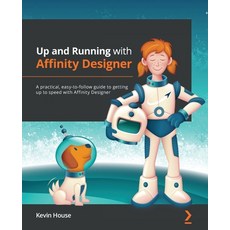 (영문도서) Up and Running with Affinity Designer: A practical easy-to-follow guide to getting up to spe... Paperback, Packt Publishing, English, 9781801079068