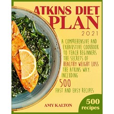 Atkins Diet Plan 2021: A Comprehensive and Exhaustive Cookbook To Teach Beginners The Secrets of H, Atkins Diet Plan 2021: A Compr