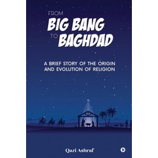 (영문도서) From Big Bang to Baghdad: A Brief Story of the Origin and Evolution of Religion Paperback, Notion Press, English, 9798890679819
