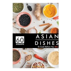 (영문도서) 60 Exquisite Asian Dishes to Cook Before You Die: Discover Authentic Recipes That Teach How t... Paperback, Seven Publishing, English, 9798201534684