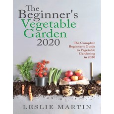 The Beginner's Vegetable Garden 2020: The Complete Beginners Guide to Vegetable Gardening in 2020 Paperback, Independently Published
