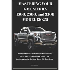 (영문도서) MASTERING YOUR GMC SIERRA 1500 2500 and 3500 MODEL (2025): A Comprehensive Dr... Paperback, Independently Published, English, 9798310407756