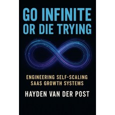 (영문도서)Go Infinite or Die Trying: Engineering Self-Scaling SaaS Growth Systems Paperback, Independently Published, English, 9798270309923