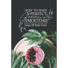 (영문도서) How To Make A Perfect Green Smoothie: Days Of Real Food: Vegetables Smoothies For Diabetics Paperback, Independently Published, English, 9798470277800