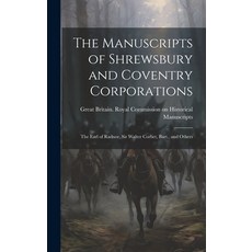 (영문도서) The Manuscripts of Shrewsbury and Coventry Corporations: The Earl of Radnor Sir Walter Corbe... Hardcover, Legare Street Press, English, 9781020338526
