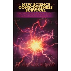 (영문도서) The New Science of Consciousness Survival and the Metaparadigm Shift to a Conscious Universe Hardcover, Dr. Alan Ross Hugenot Books, English, 9798890219558