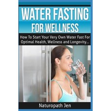Water Fasting For Wellness: How To Start Your Very Own Water Fast For Optimal Health Wellness and L... Paperback, Createspace Independent Publishing Platform