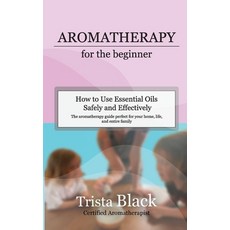 (영문도서) Aromatherapy for the Beginner: How to Use Essential Oils Safely and Effectively Paperback, Holisticary Publishing, English, 9798991134101