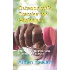 (영문도서) Osteoporosis Exercise for Beginners: Understanding the Importance of Osteoporosis Exercise Paperback, Independently Published, English, 9798859841028