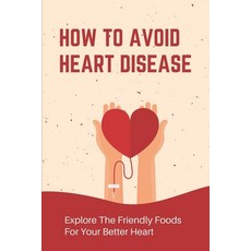 (영문도서) How To Avoid Heart Disease: Explore The Friendly Foods For Your Better Heart: Heart Disease P... Paperback, Independently Published, English, 9798543895931