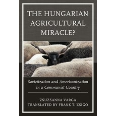 (영문도서) The Hungarian Agricultural Miracle?: Sovietization and Americanization in a Communist Country Paperback, Lexington Books, English, 9781793634375