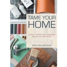 (영문도서) Tame Your Home: A Manual to Prevent Costly Breakdowns and Keep Your Home Healthy Paperback, FriesenPress, English, 9781039125827