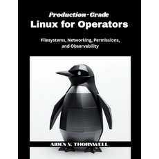 (영문도서)Production-Grade Linux for Operators: Filesystems Networking Permissions and... Paperback, Independently Published, English, 9798242717985