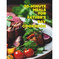 (영문도서) 30-Minute Meals For Father's Day Cookbook Paperback, Independently Published, English, 9798325793288