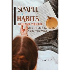 Simple Habits To Change Your Life: Step By Step To Create A Life You Want: Be Your Own Life Coach Paperback, Independently Published, English, 9798598436301