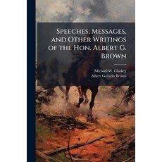 (영문도서)Speeches Messages and Other Writings of the Hon. Albert G. Brown Paperback, Hutson Street Press, English, 9781023754453