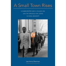 (영문도서) A Small Town Rises: A Sharecropper and a College Girl Join the Struggle for Justice in Shaw ... Paperback, Bog Lily Press, English, 9781734478815