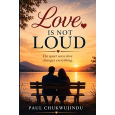 (영문도서)Love Is Not Loud: The quiet ways love changes everything Paperback, Independently Published, English, 9798258976079 Independently Published, English, 9798258976079