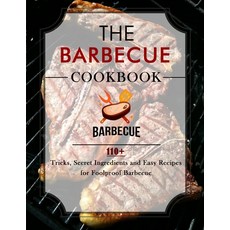 (영문도서) The Barbecue Cookbook: 110+ Tricks Secret Ingredients and Easy Recipes for Foolproof Barbecue Paperback, Independently Published