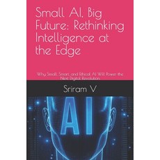 (英文圖書)Small AI Big Future: Rethinking Intelligence at the Edge: Why Small Smart and... 平裝版, Independently Published, 英文