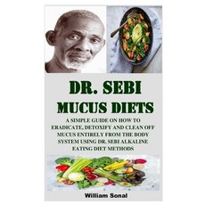 Dr. Sebi Mucus Diets: A Simple Guide on How to Eradicate Detoxify and Clean Off Mucus Entirely from... Paperback, Independently Published, English, 9798557423212