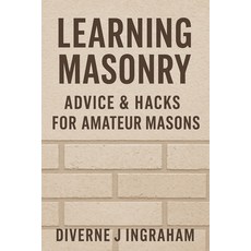 (영문도서)Learning Masonry: Advice & Hacks for Amateur Masons Paperback, Independently Published, English, 9798275355994