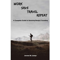 (영문도서) Work Save Travel Repeat: The complete guide to amazing budget traveling Paperback, Independently Published, English, 9781661798123