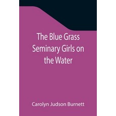 (영문도서) The Blue Grass Seminary Girls on the Water; Or Exciting Adventures on a Summer Cruise Throug... Paperback, Alpha Edition