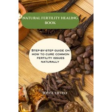 (영문도서) Natural fertility healing book: Step By Step Guide On How To Cure Common Fertility Issues Nat... Paperback, Independently Published, English, 9798850749651