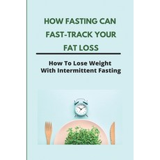 How Fasting Can Fast-Track Your Fat Loss: How To Lose Weight With Intermittent Fasting: What Is Inte... Paperback, Independently Published, English, 9798732058826