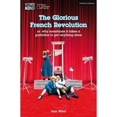 (영문도서) The Glorious French Revolution: or: why sometimes it takes a guillotine to get... Paperback, Methuen Drama, English, 9781350551701
