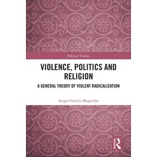 (영문도서)Violence Politics and Religion: A General Theory of Violent Radicalization Paperback, Routledge, English, 9781032557946