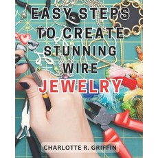 (영문도서) Easy Steps to Create Stunning Wire Jewelry: Wire Jewelry Mastery Unlock Your Creative Potenti... Paperback, Independently Published, English, 9798867864231