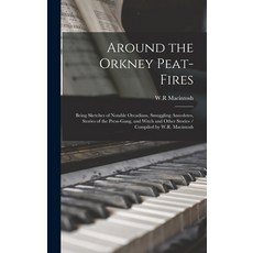 (영문도서) Around the Orkney Peat-fires: Being Sketches of Notable Orcadians Smuggling Anecdotes Stori... Hardcover, Legare Street Press, English, 9781013921155