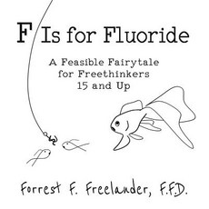 (영문도서) F Is for Fluoride: A Feasible Fairytale for Freethinkers 15 and Up Paperback, Projectfree LLC, English, 9781732402201