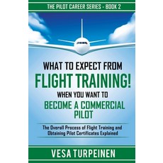 (영문도서) What to Expect from Flight Training! When You Want to Become a Commercial Pilot: The Overall ... Paperback, VESA Turpeinen, English, 9789526923833