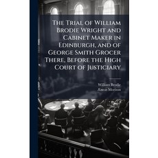(영문도서)The Trial of William Brodie Wright and Cabinet Maker in Edinburgh and of George... Hardcover, Hutson Street Press, English, 9781023786577