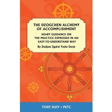 The Dzogchen Alchemy of Accomplishment: Heart Guidance on the Practice Expressed in an Easy-To-Under... Paperback, Padma Karpo Translation Com..., English, 9789937903134