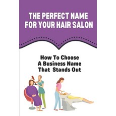 (영문도서) The Perfect Name For Your Hair Salon: How To Choose A Business Name That Stands Out: Trendy N... Paperback, Independently Published, English, 9798471241961