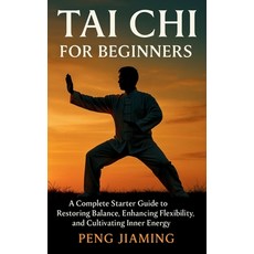 (영문도서)Tai Chi for Beginners: A Complete Starter Guide to Restoring Balance Enhancing... Paperback, Independently Published, English, 9798275446234