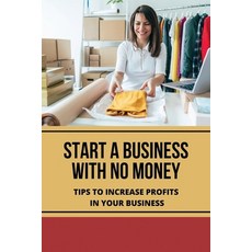 (영문도서) Start A Business With No Money: Tips To Increase Profits In Your Business: Money Or Skills Paperback, Independently Published, English, 9798507801138
