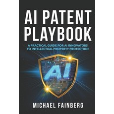 (영문도서)AI Patent Playbook: A Practical Guide for AI Innovators to Intellectual Property... Paperback, Independently Published, English, 9798270718350