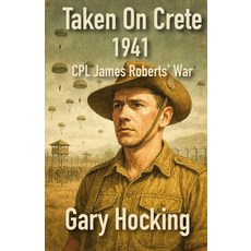 (영문도서)Taken On Crete 1941: CPL James Roberts' War Paperback, Gary Hocking, English, 9781764196949