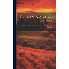 (영문도서) Cortona Antica: Notizie Archeologiche Storiche ed Artistiche Raccolte e Pubblicate Hardcover, Legare Street Press, English, 9781020863820