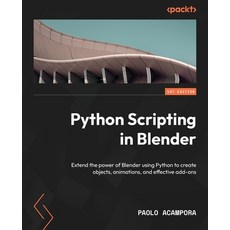 (영문도서) Python Scripting in Blender: Extend the power of Blender using Python to create objects anim... Paperback, Packt Publishing, English, 9781803234229